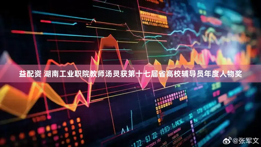 益配资 湖南工业职院教师汤灵获第十七届省高校辅导员年度人物奖